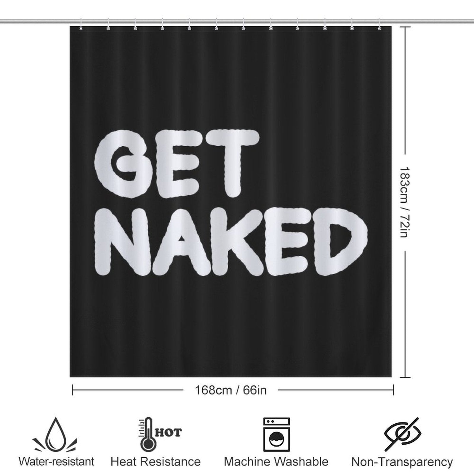 A Funny Black and White Letters Get Naked Shower Curtain-Cottoncat by Cotton Cat adds a touch of bathroom humor. The dimensions are 183cm (72in) by 168cm (66in). Icons indicate it is water-resistant, heat resistant, machine washable, and non-transparent. Perfect for those who love black and white letters with a cheeky twist!