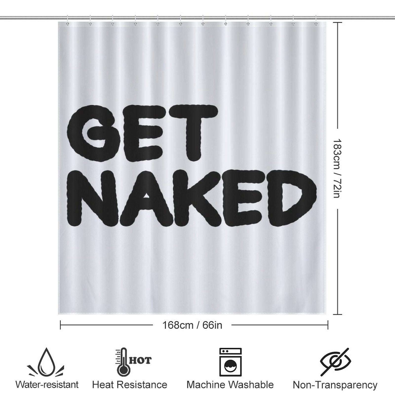 White shower curtain with funny "Get Naked" text in bold black letters. Dimensions: 183cm (72in) height, 168cm (66in) width. Icons indicate it is water-resistant, heat-resistant, machine washable, and non-transparent—perfect for those who appreciate a Funny Letters Black and White Get Naked Shower Curtain-Cottoncat by Cotton Cat.